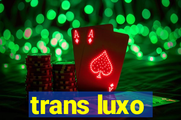 trans luxo